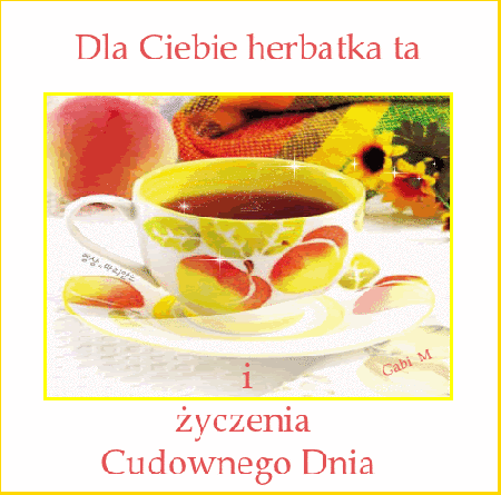 Dla Ciebie herbatka i życzenia cudownego dnia